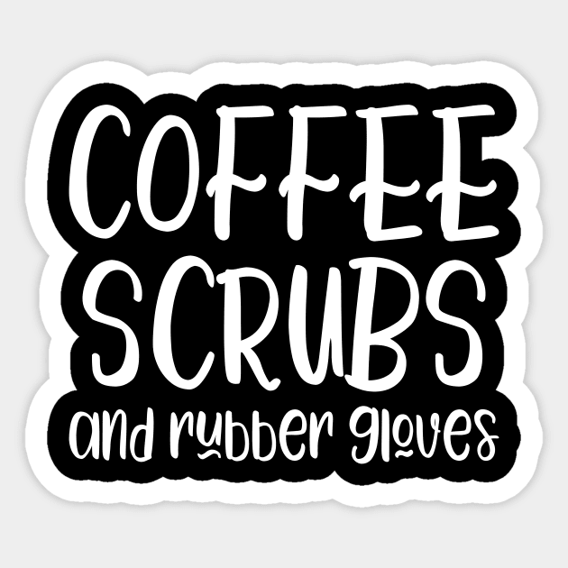 Coffee Scrubs and Rubber Gloves - funny nurse slogan Sticker by kapotka